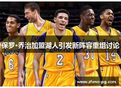 保罗·乔治加盟湖人引发新阵容重组讨论