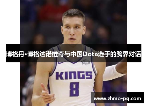 博格丹·博格达诺维奇与中国Dota选手的跨界对话