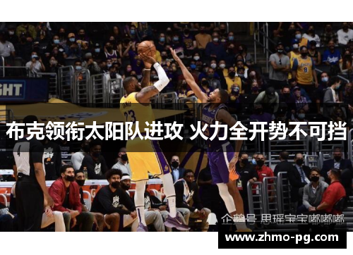 布克领衔太阳队进攻 火力全开势不可挡